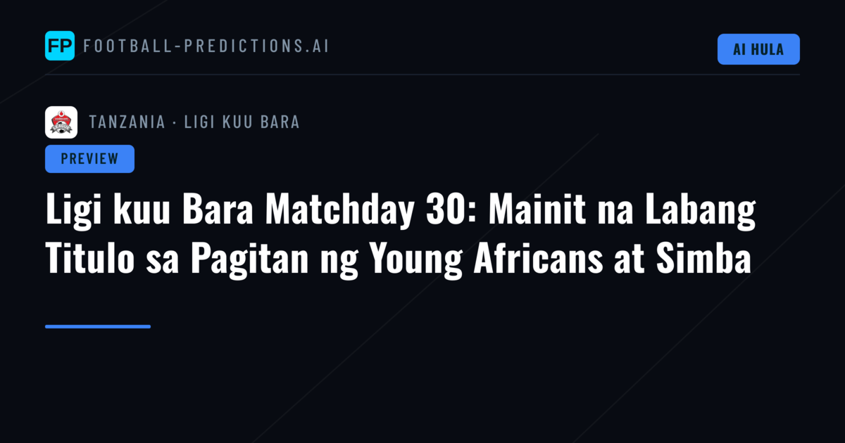 Ligi kuu Bara Matchday 30: Mainit na Labang Titulo sa Pagitan ng Young Africans at Simba
