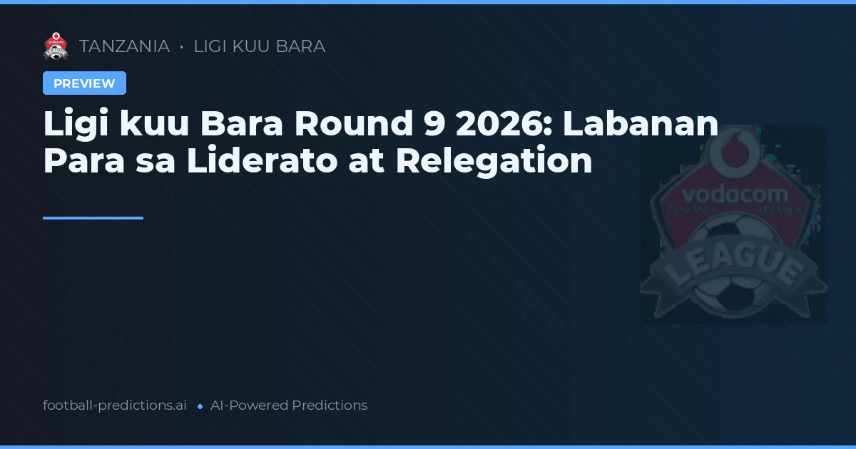Ligi kuu Bara Round 9 2026: Labanan Para sa Liderato at Relegation