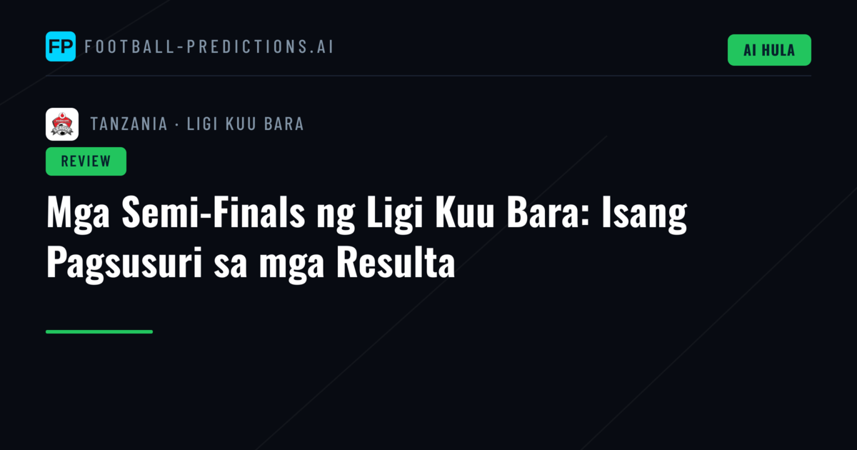 Mga Semi-Finals ng Ligi Kuu Bara: Isang Pagsusuri sa mga Resulta
