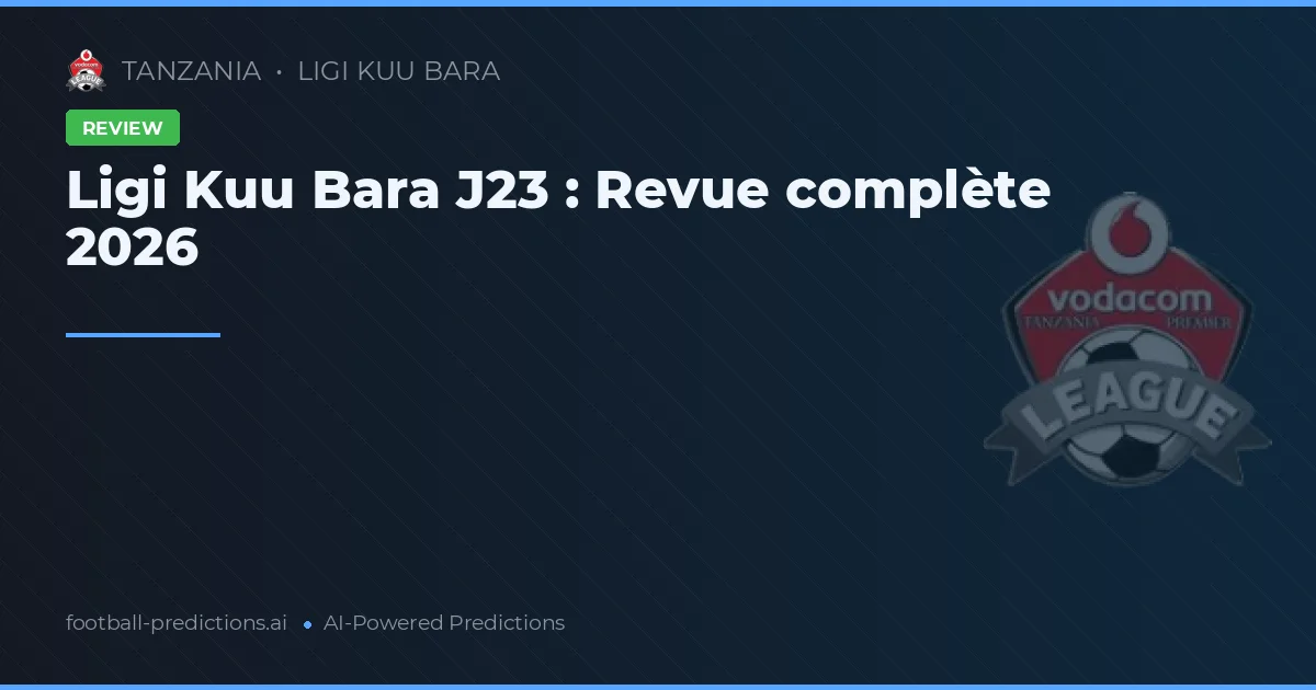 Ligi Kuu Bara J23 : Revue complète 2026