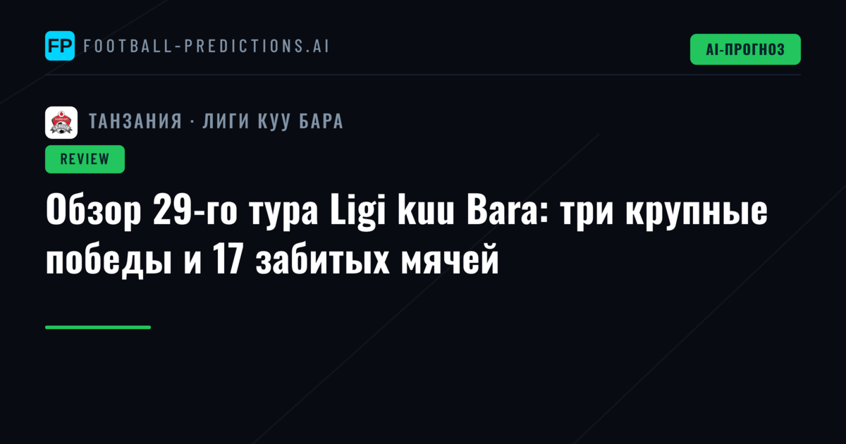 Обзор 29-го тура Ligi kuu Bara: три крупные победы и 17 забитых мячей