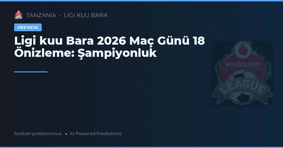 Ligi kuu Bara 2026 Maç Günü 18 Önizleme: Şampiyonluk