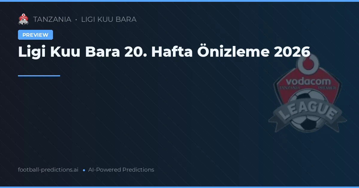 Ligi Kuu Bara 20. Hafta Önizleme 2026