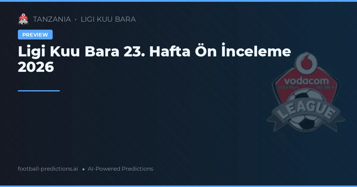 Ligi Kuu Bara 23. Hafta Ön İnceleme 2026