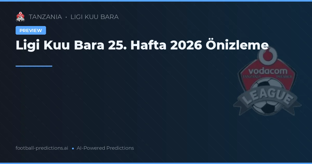 Ligi Kuu Bara 25. Hafta 2026 Önizleme