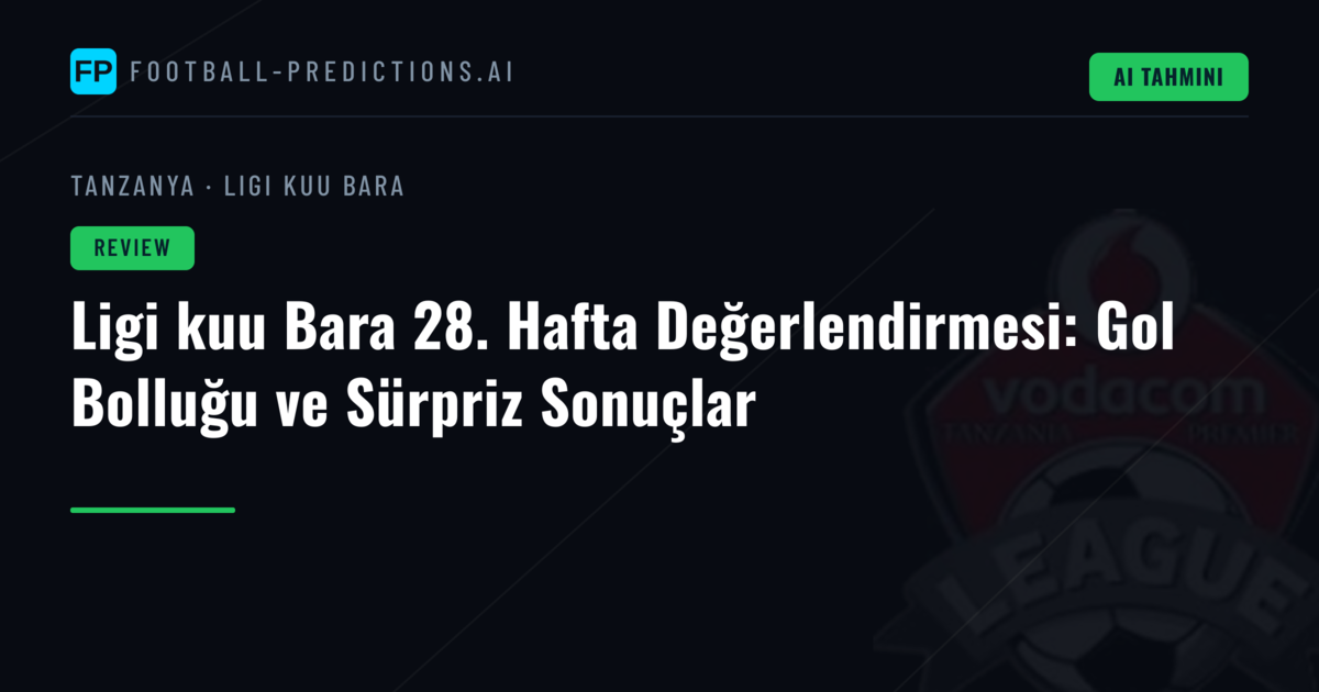 Ligi kuu Bara 28. Hafta Değerlendirmesi: Gol Bolluğu ve Sürpriz Sonuçlar