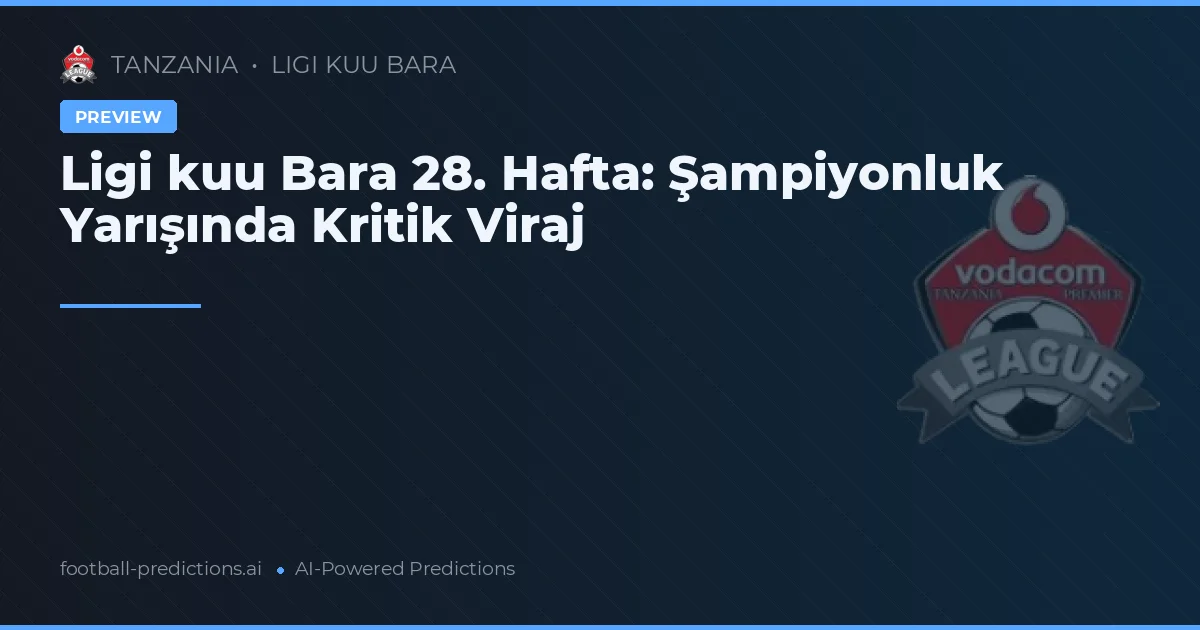 Ligi kuu Bara 28. Hafta: Şampiyonluk Yarışında Kritik Viraj