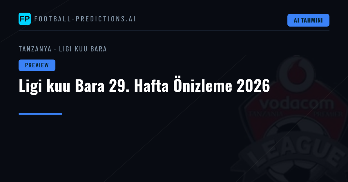 Ligi kuu Bara 29. Hafta Önizleme 2026
