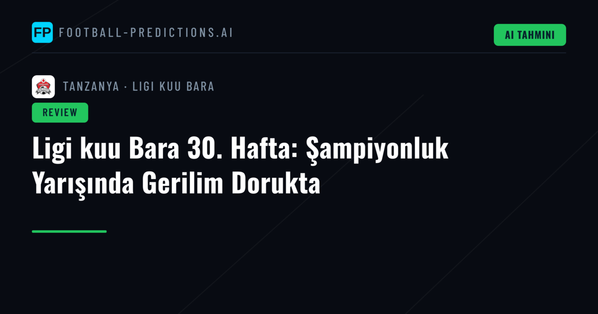 Ligi kuu Bara 30. Hafta: Şampiyonluk Yarışında Gerilim Dorukta