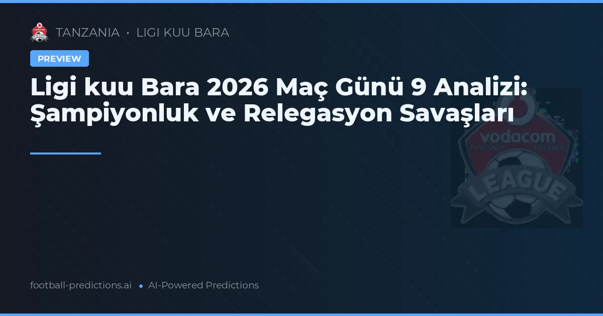 Ligi kuu Bara 2026 Maç Günü 9 Analizi: Şampiyonluk ve Relegasyon Savaşları