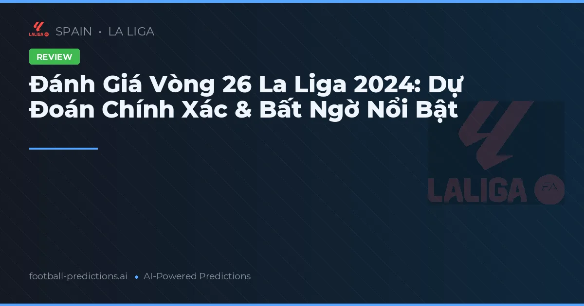 Đánh Giá Vòng 26 La Liga 2024: Dự Đoán Chính Xác & Bất Ngờ Nổi Bật