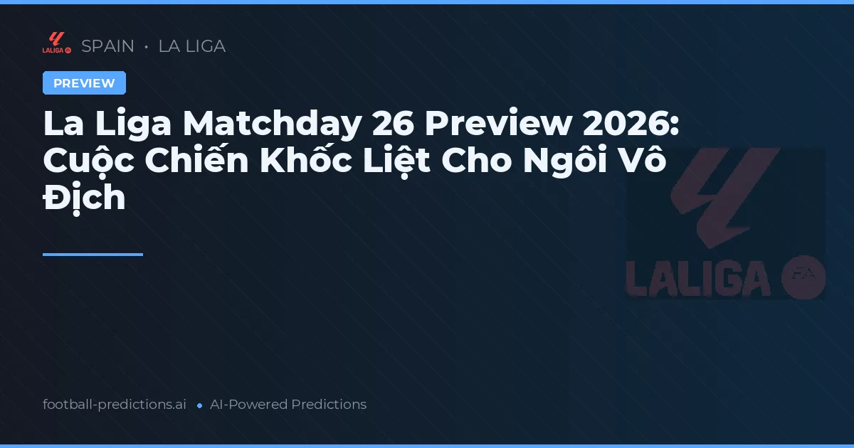 La Liga Matchday 26 Preview 2026: Cuộc Chiến Khốc Liệt Cho Ngôi Vô Địch
