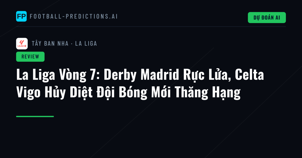 La Liga Vòng 7: Derby Madrid Rực Lửa, Celta Vigo Hủy Diệt Đội Bóng Mới Thăng Hạng