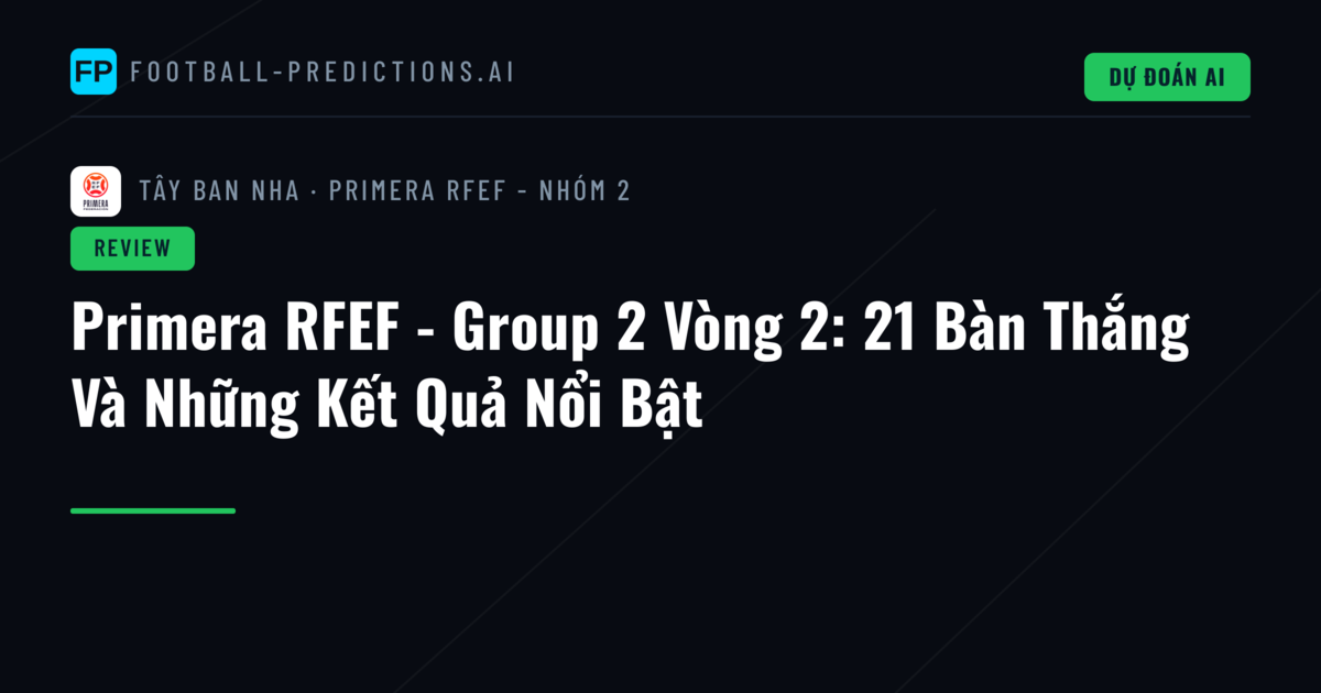 Primera RFEF - Group 2 Vòng 2: 21 Bàn Thắng Và Những Kết Quả Nổi Bật