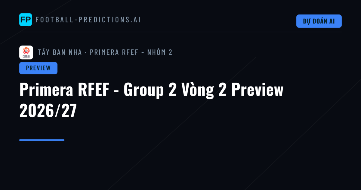 Primera RFEF - Group 2 Vòng 2 Preview 2026/27