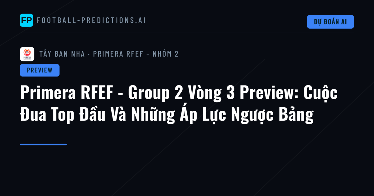 Primera RFEF - Group 2 Vòng 3 Preview: Cuộc Đua Top Đầu Và Những Áp Lực Ngược Bảng