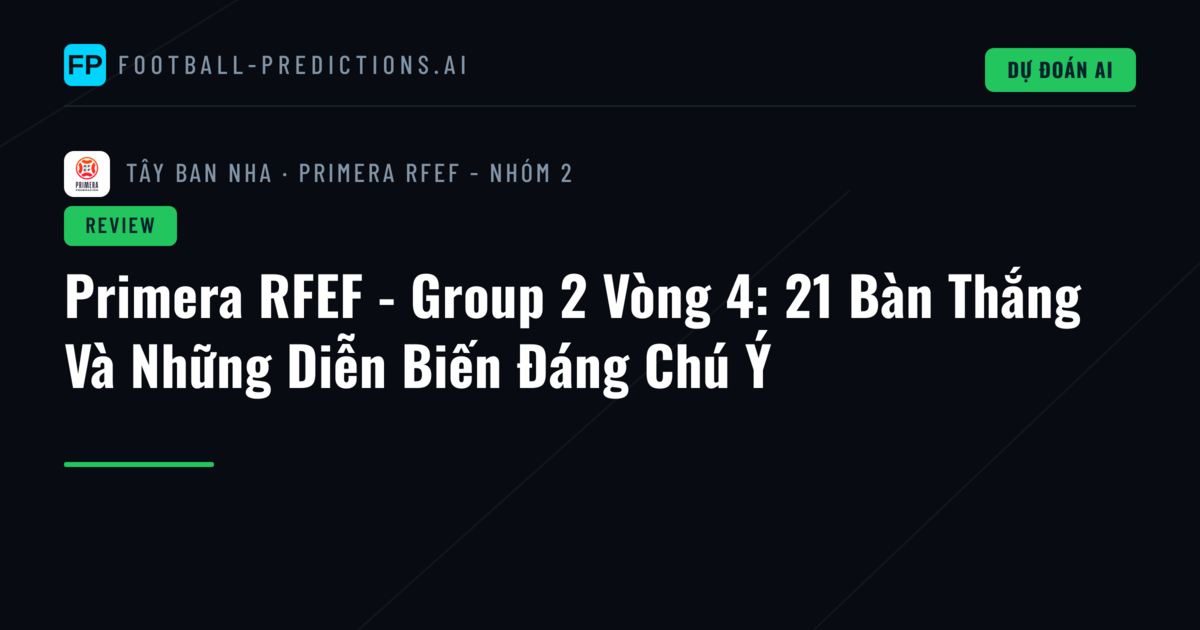 Primera RFEF - Group 2 Vòng 4: 21 Bàn Thắng Và Những Diễn Biến Đáng Chú Ý