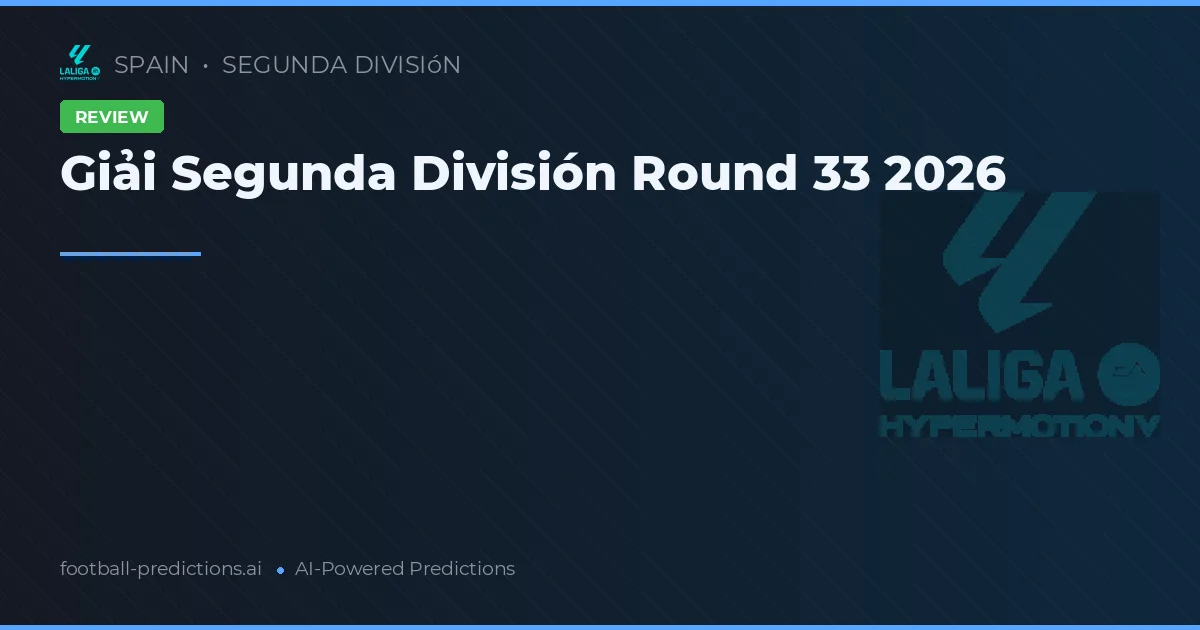 Giải Segunda División Round 33 2026