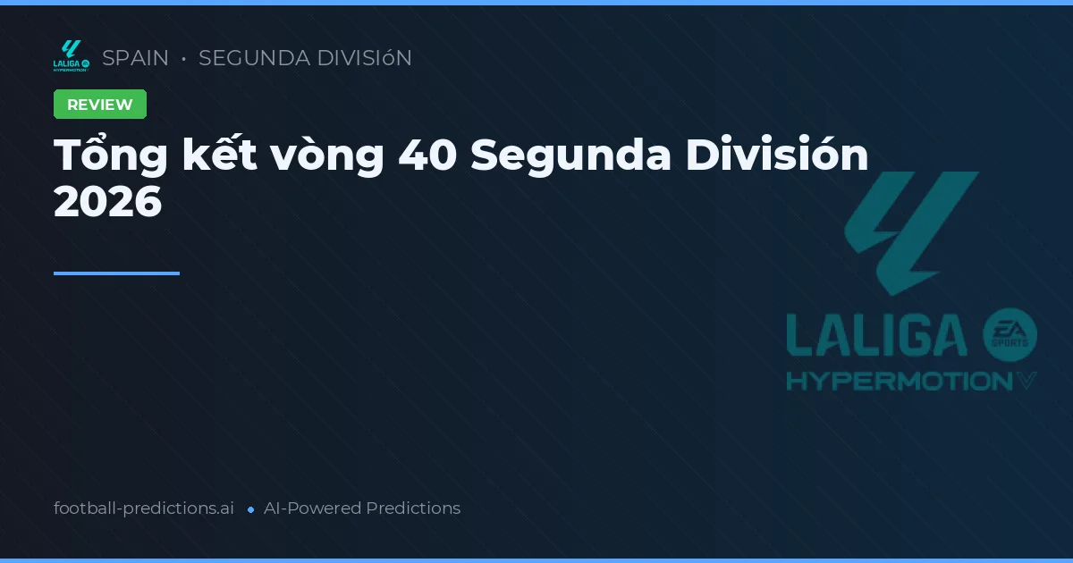 Tổng kết vòng 40 Segunda División 2026