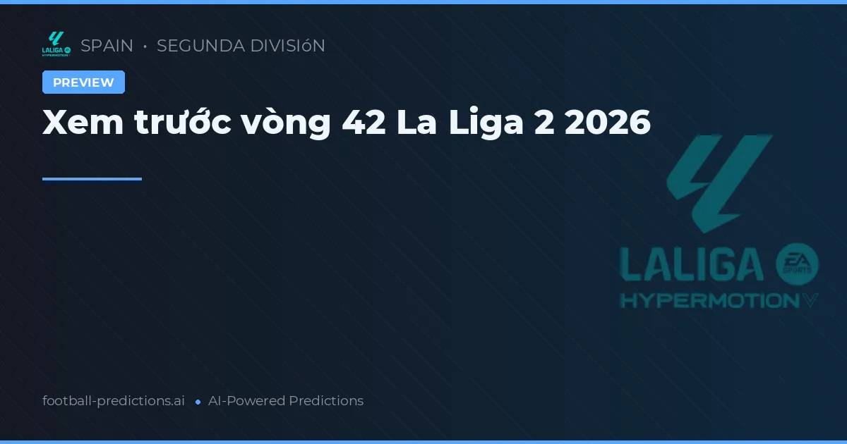 Xem trước vòng 42 La Liga 2 2026