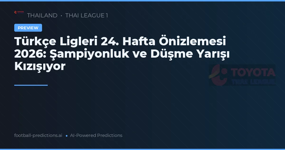 Türkçe Ligleri 24. Hafta Önizlemesi 2026: Şampiyonluk ve Düşme Yarışı Kızışıyor