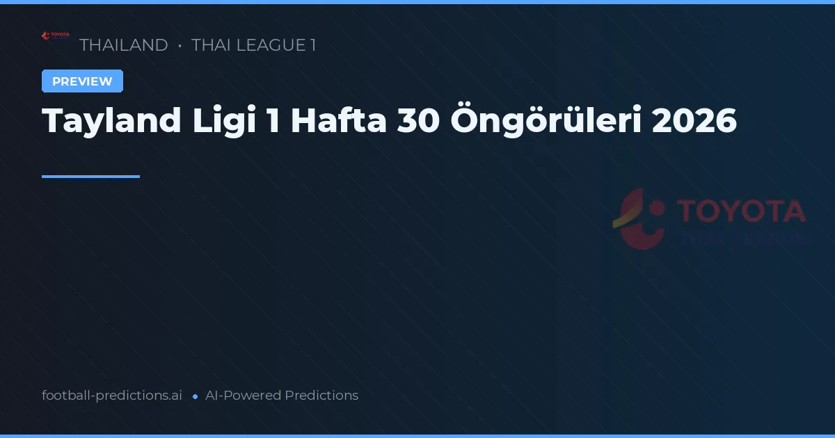 Tayland Ligi 1 Hafta 30 Öngörüleri 2026