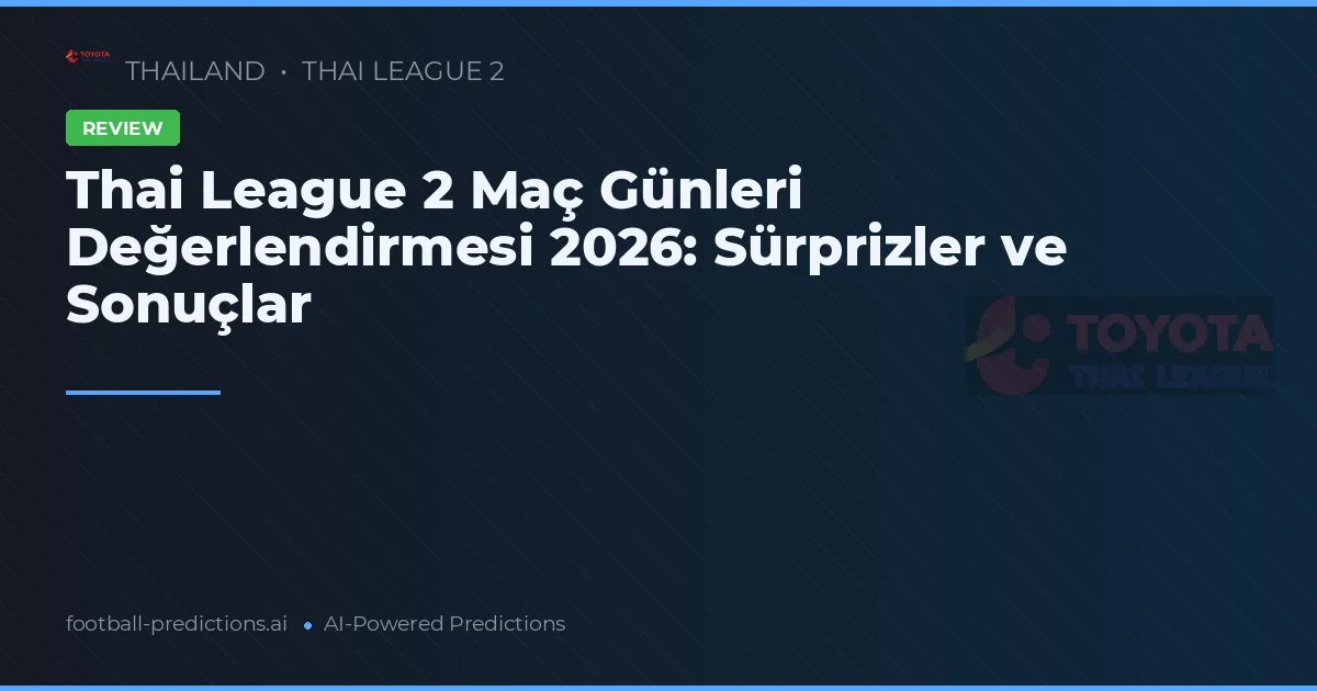 Thai League 2 Maç Günleri Değerlendirmesi 2026: Sürprizler ve Sonuçlar
