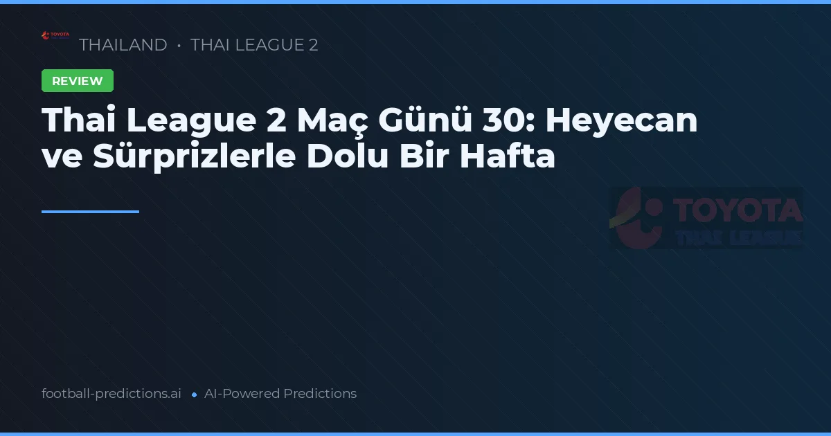 Thai League 2 Maç Günü 30: Heyecan ve Sürprizlerle Dolu Bir Hafta