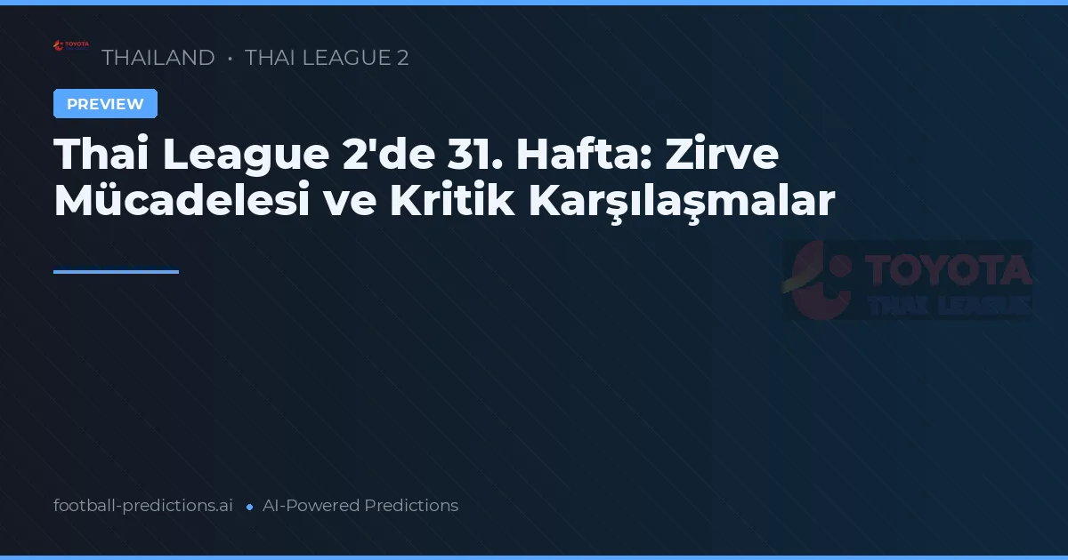 Thai League 2'de 31. Hafta: Zirve Mücadelesi ve Kritik Karşılaşmalar