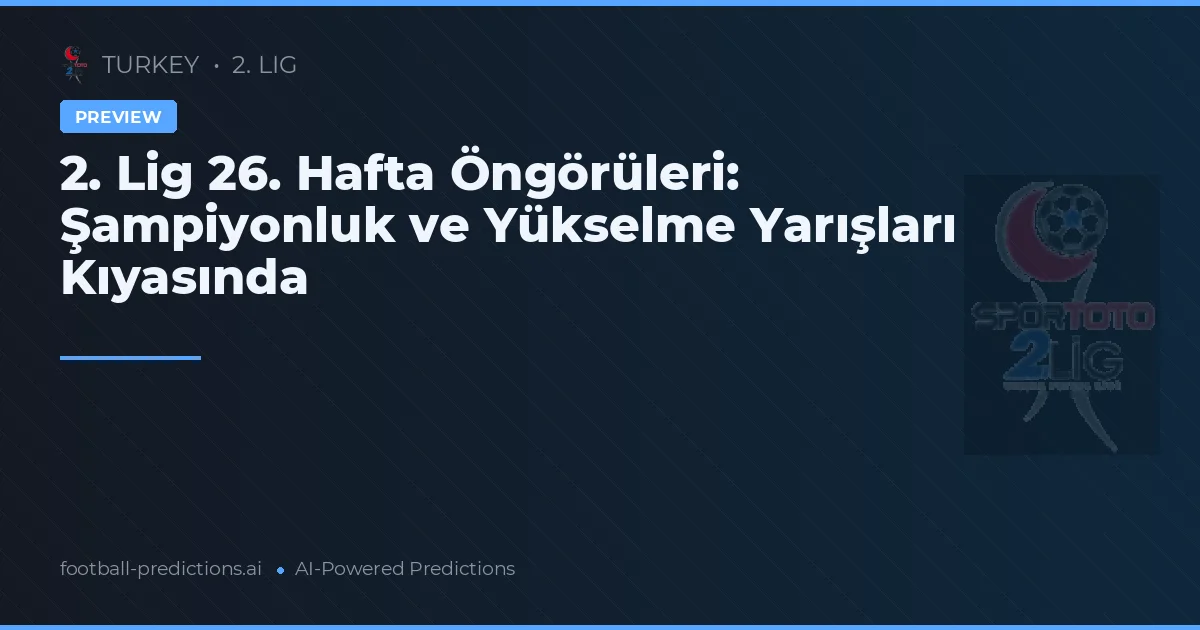 2. Lig 26. Hafta Öngörüleri: Şampiyonluk ve Yükselme Yarışları Kıyasında