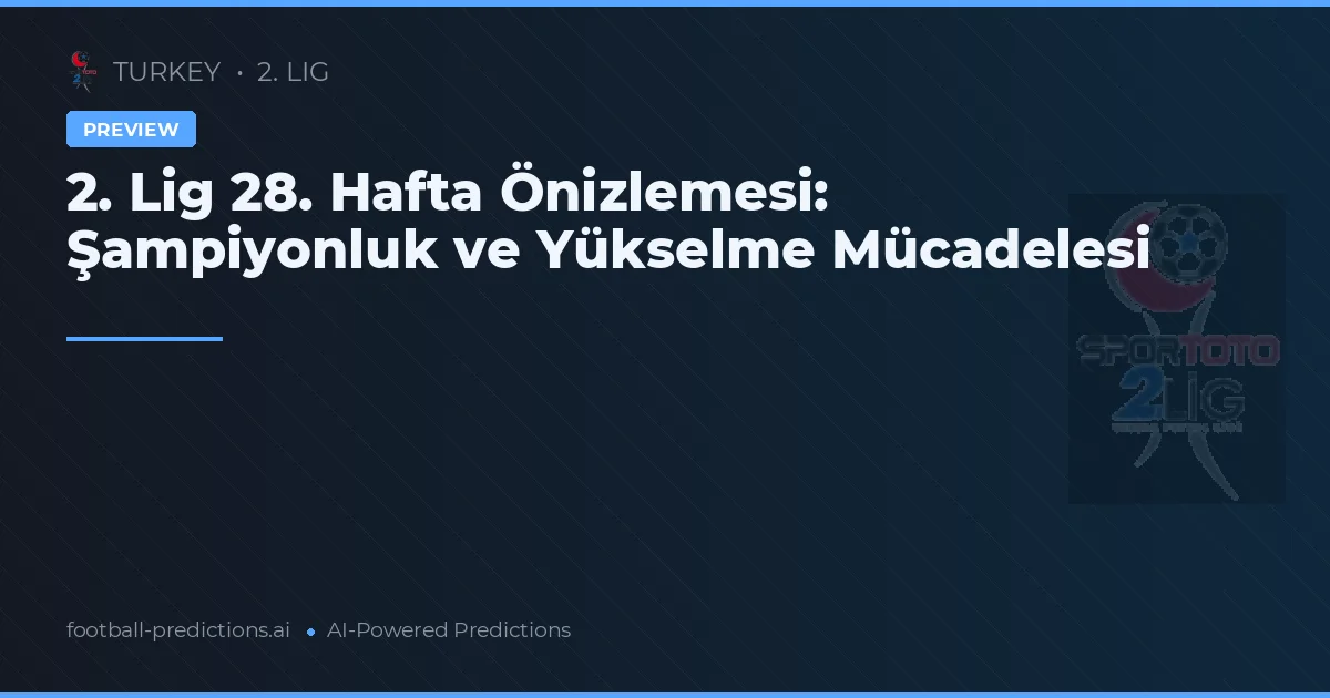 2. Lig 28. Hafta Önizlemesi: Şampiyonluk ve Yükselme Mücadelesi