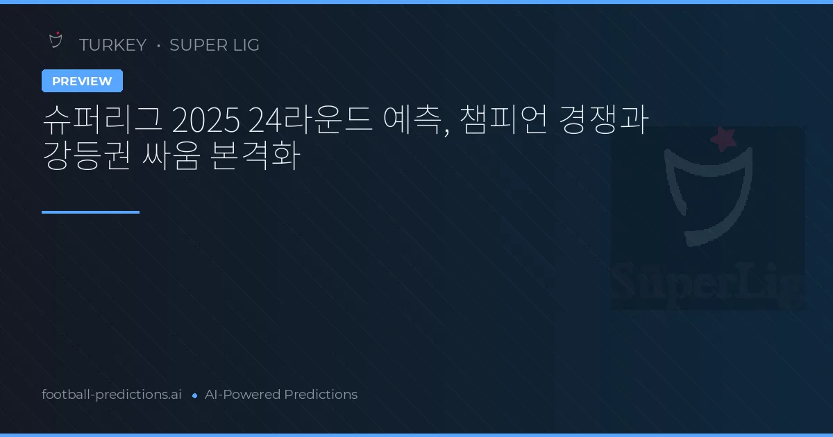 슈퍼리그 2025 24라운드 예측, 챔피언 경쟁과 강등권 싸움 본격화
