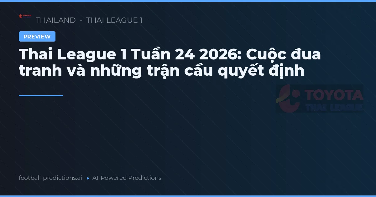 Thai League 1 Tuần 24 2026: Cuộc đua tranh và những trận cầu quyết định