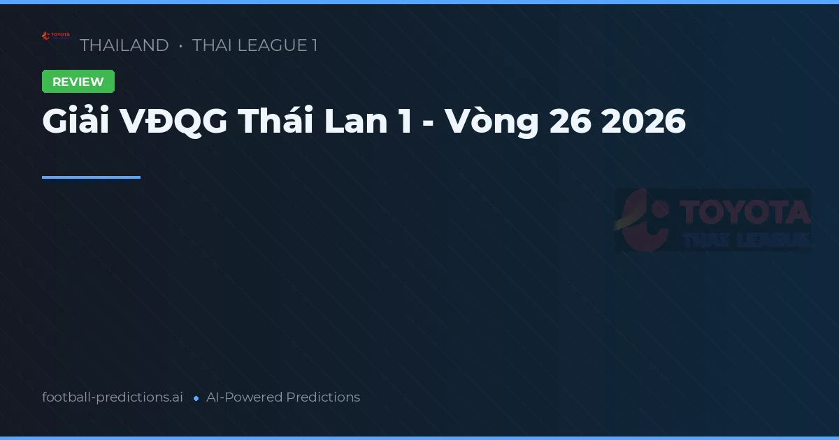 Giải VĐQG Thái Lan 1 - Vòng 26 2026