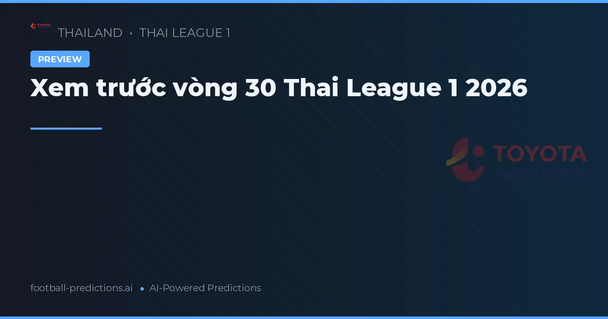 Xem trước vòng 30 Thai League 1 2026