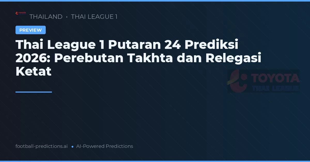 Thai League 1 Putaran 24 Prediksi 2026: Perebutan Takhta dan Relegasi Ketat