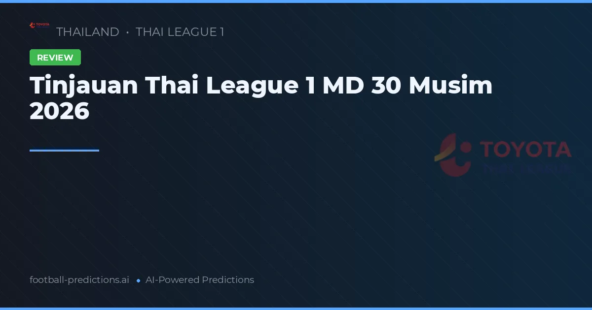 Tinjauan Thai League 1 MD 30 Musim 2026