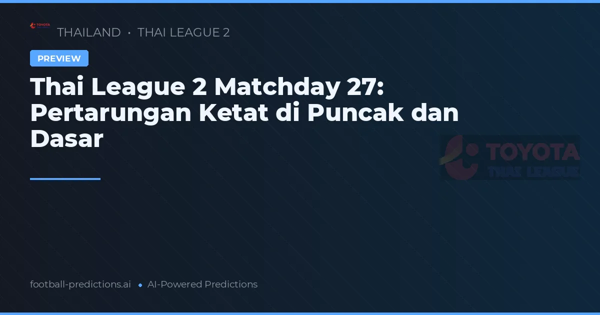 Thai League 2 Matchday 27: Pertarungan Ketat di Puncak dan Dasar