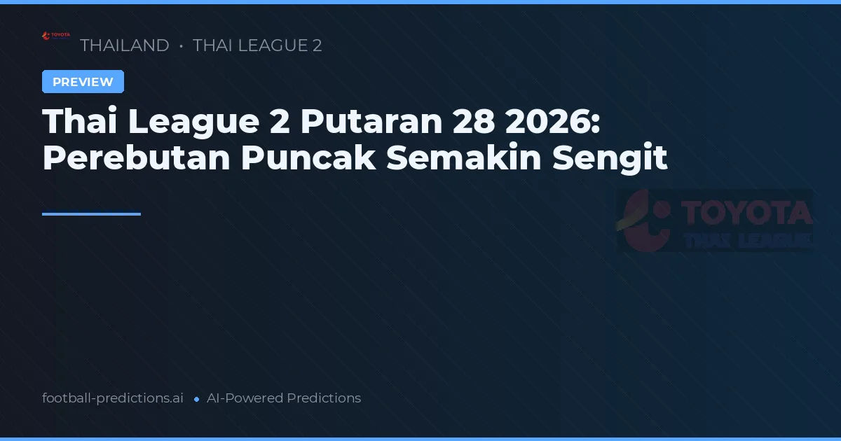 Thai League 2 Putaran 28 2026: Perebutan Puncak Semakin Sengit