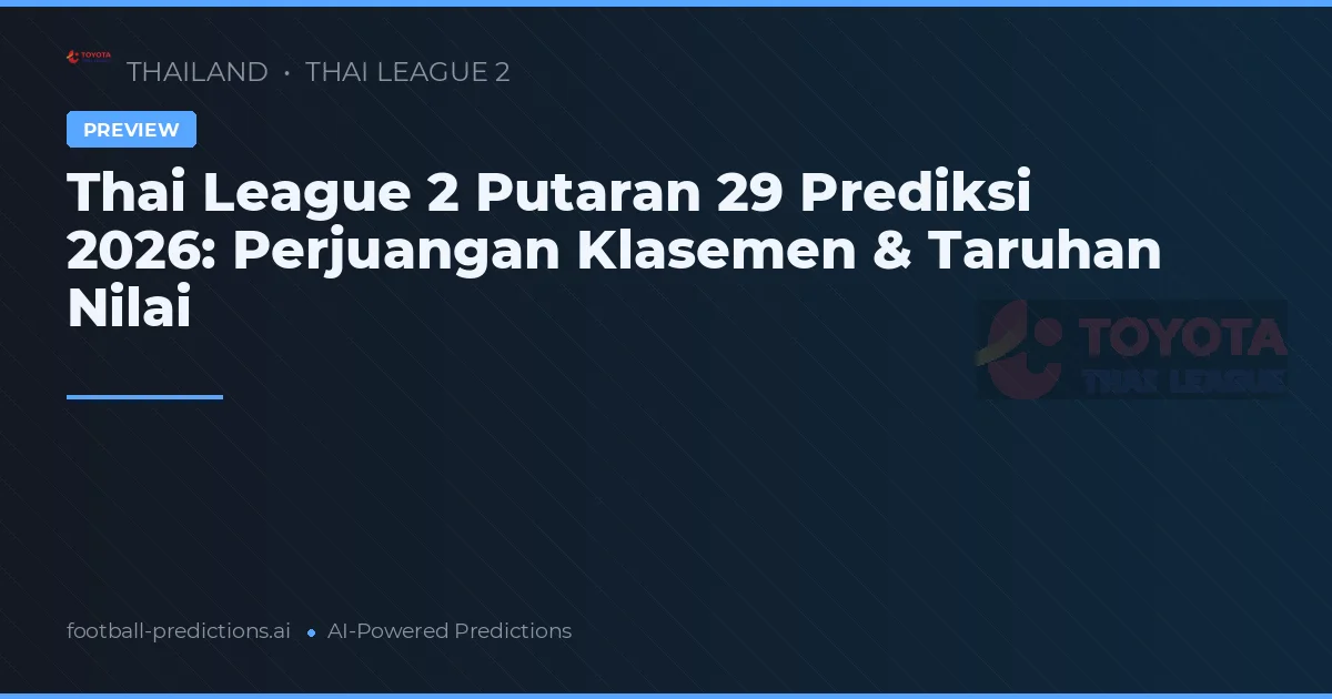 Thai League 2 Putaran 29 Prediksi 2026: Perjuangan Klasemen & Taruhan Nilai