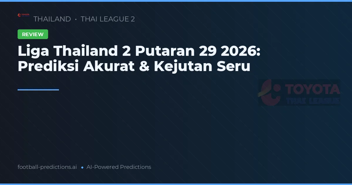 Liga Thailand 2 Putaran 29 2026: Prediksi Akurat & Kejutan Seru