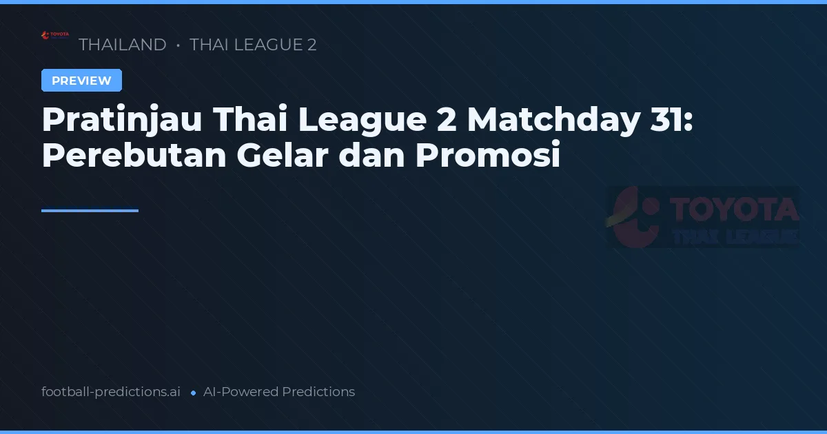 Pratinjau Thai League 2 Matchday 31: Perebutan Gelar dan Promosi