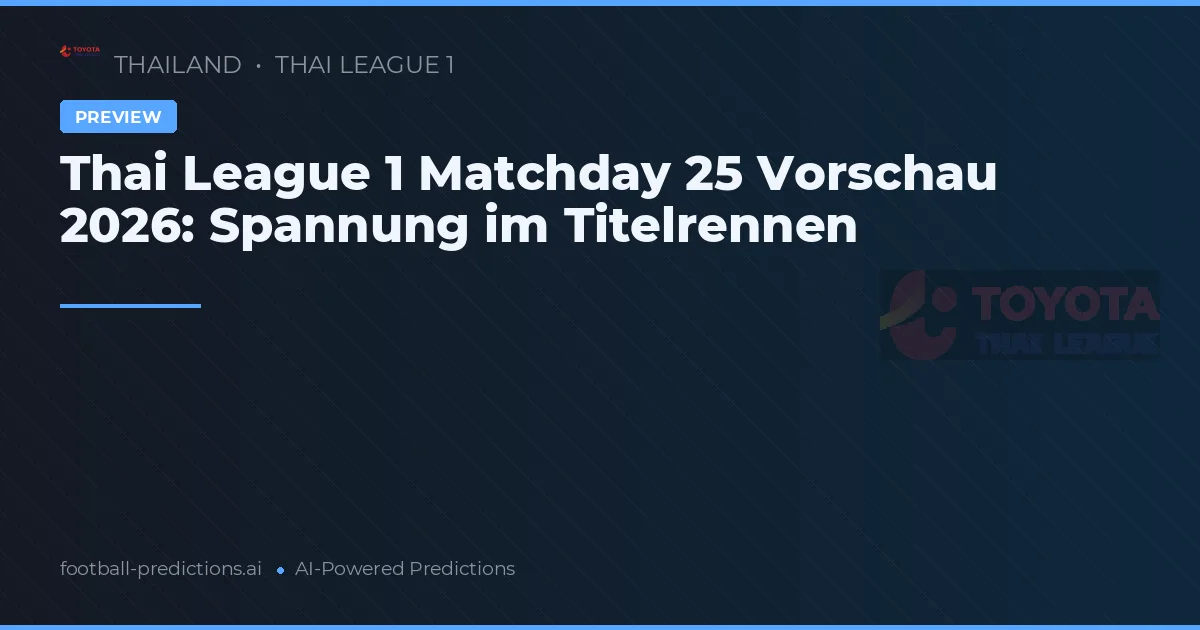 Thai League 1 Matchday 25 Vorschau 2026: Spannung im Titelrennen
