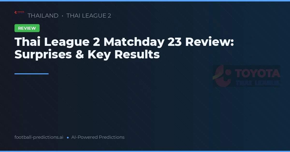 Thai League 2 Matchday 23 Review: Surprises & Key Results