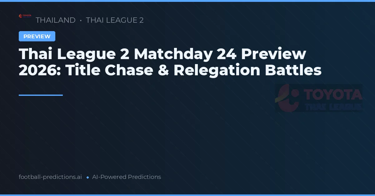 Thai League 2 Matchday 24 Preview 2026: Title Chase & Relegation Battles