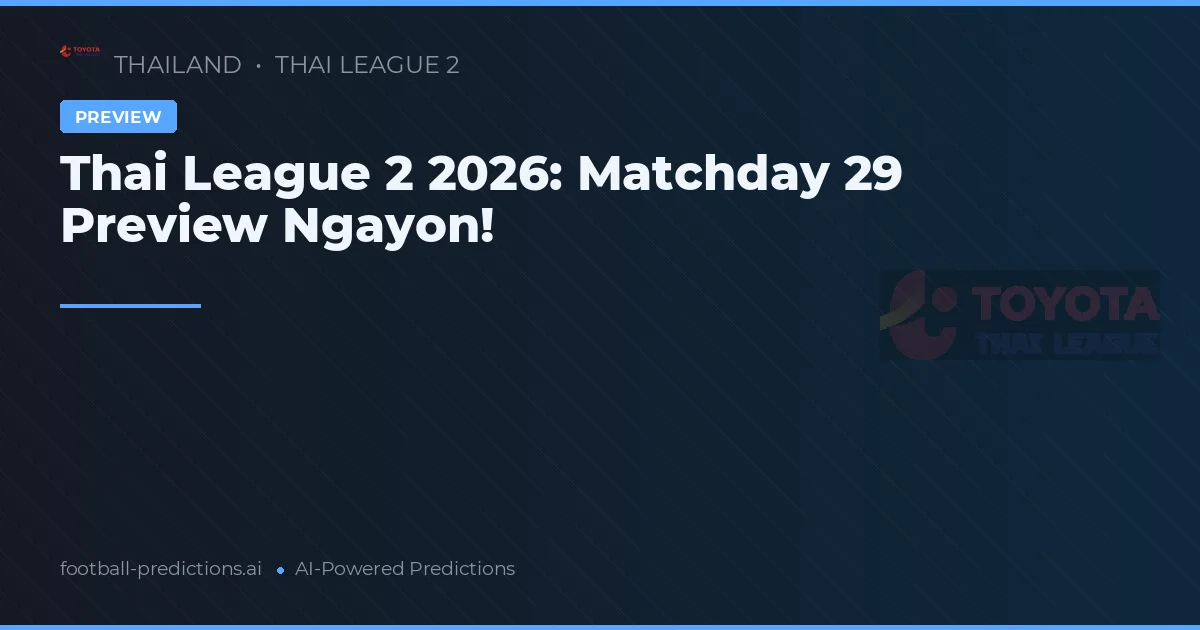 Thai League 2 2026: Matchday 29 Preview Ngayon!