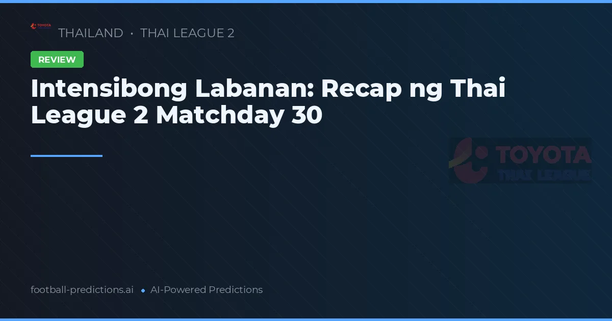 Intensibong Labanan: Recap ng Thai League 2 Matchday 30