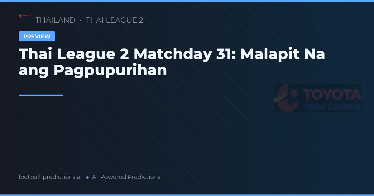 Thai League 2 Matchday 31: Malapit Na ang Pagpupurihan