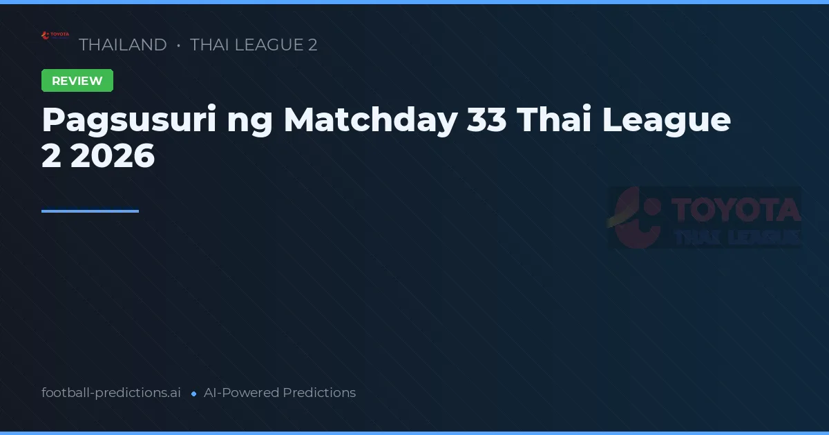 Pagsusuri ng Matchday 33 Thai League 2 2026