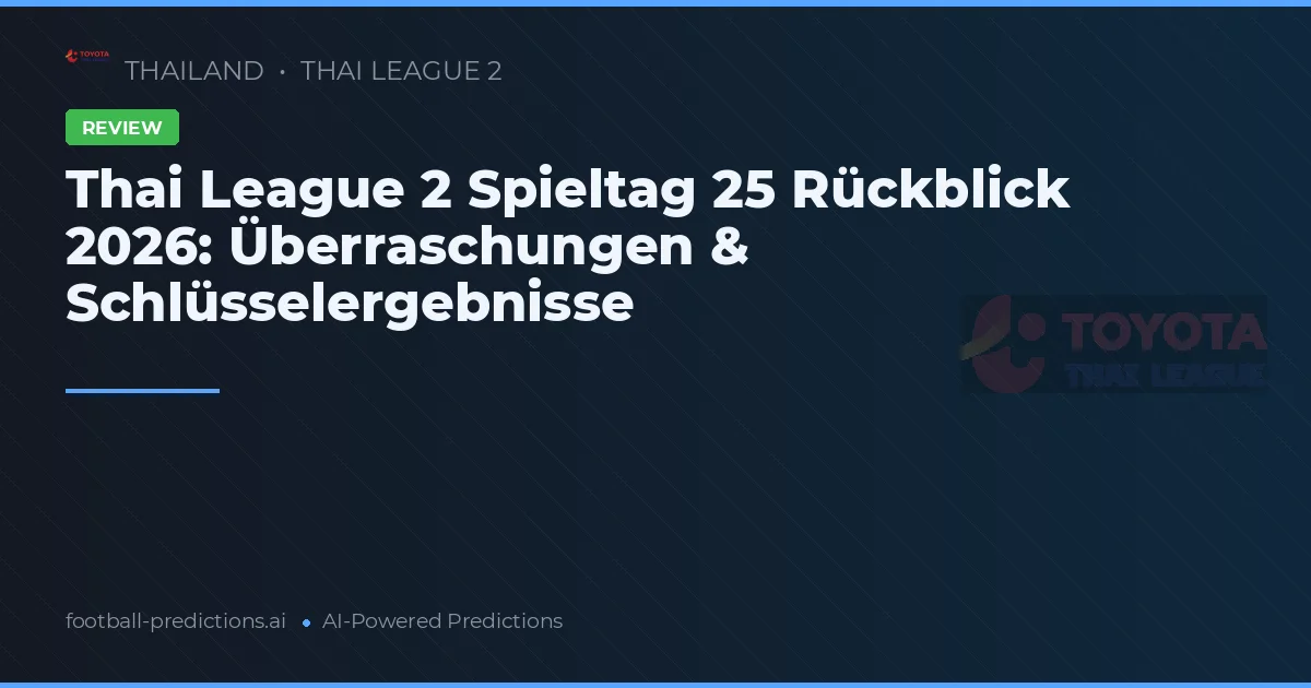 Thai League 2 Spieltag 25 Rückblick 2026: Überraschungen & Schlüsselergebnisse
